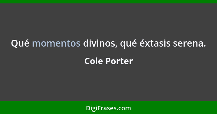 Qué momentos divinos, qué éxtasis serena.... - Cole Porter