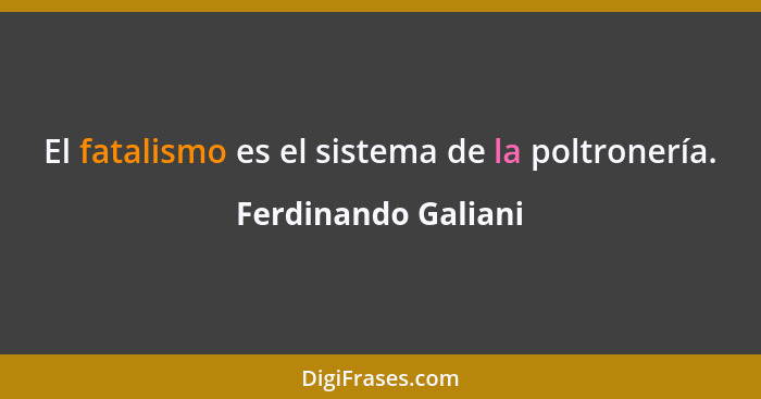 El fatalismo es el sistema de la poltronería.... - Ferdinando Galiani