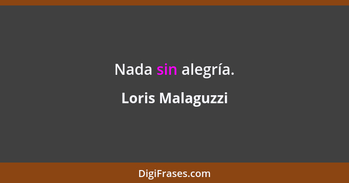 Nada sin alegría.... - Loris Malaguzzi