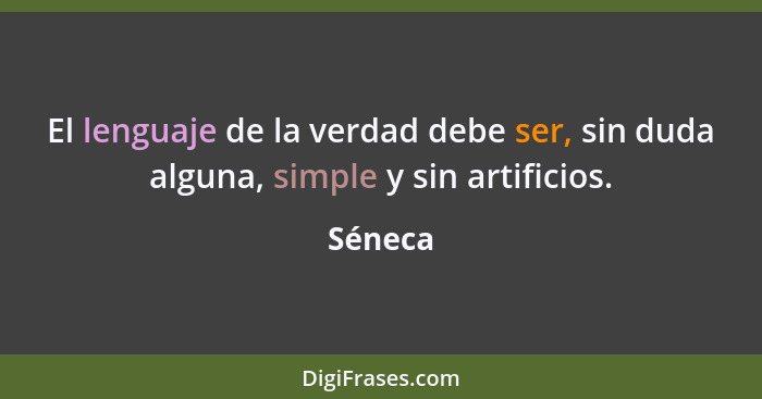 El lenguaje de la verdad debe ser, sin duda alguna, simple y sin artificios.... - Séneca