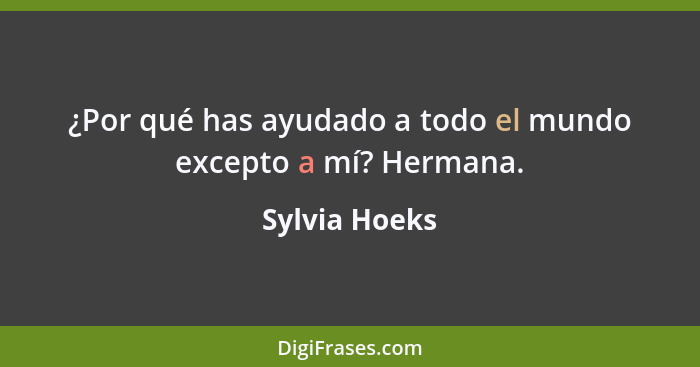 ¿Por qué has ayudado a todo el mundo excepto a mí? Hermana.... - Sylvia Hoeks