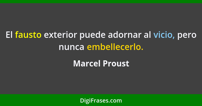 El fausto exterior puede adornar al vicio, pero nunca embellecerlo.... - Marcel Proust