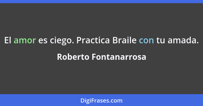 El amor es ciego. Practica Braile con tu amada.... - Roberto Fontanarrosa