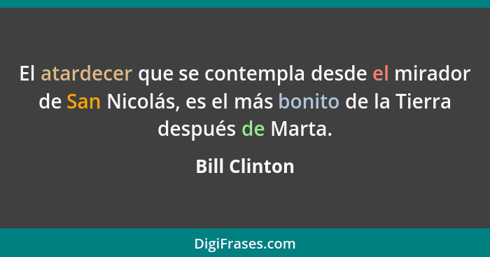 El atardecer que se contempla desde el mirador de San Nicolás, es el más bonito de la Tierra después de Marta.... - Bill Clinton