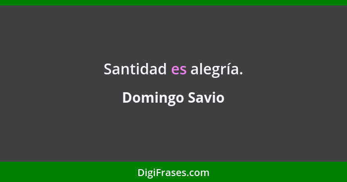 Santidad es alegría.... - Domingo Savio