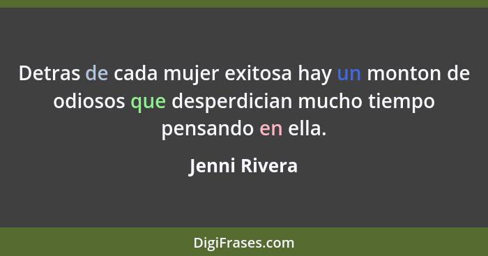 Detras de cada mujer exitosa hay un monton de odiosos que desperdician mucho tiempo pensando en ella.... - Jenni Rivera