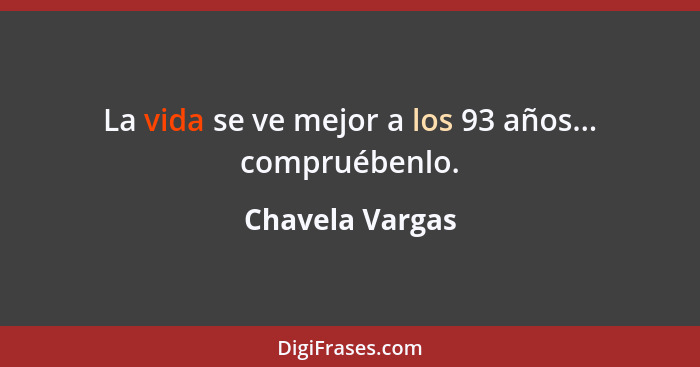 La vida se ve mejor a los 93 años... compruébenlo.... - Chavela Vargas