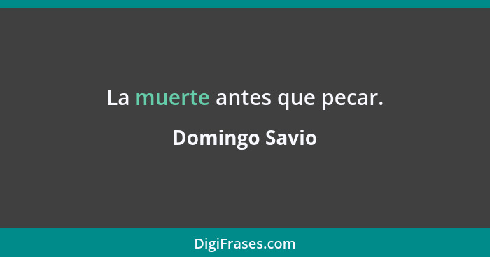 La muerte antes que pecar.... - Domingo Savio