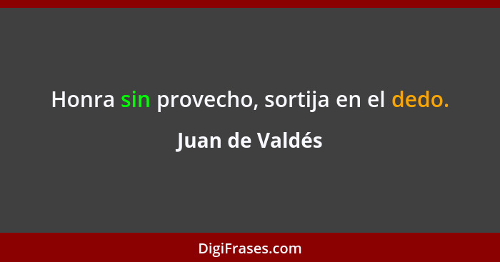 Honra sin provecho, sortija en el dedo.... - Juan de Valdés