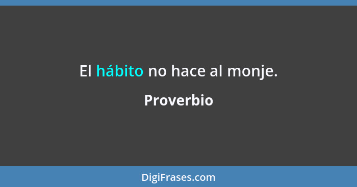 El hábito no hace al monje.... - Proverbio