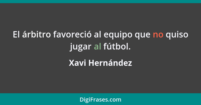 El árbitro favoreció al equipo que no quiso jugar al fútbol.... - Xavi Hernández