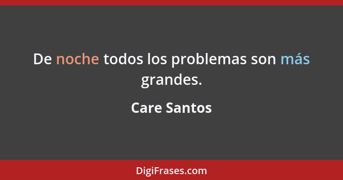 De noche todos los problemas son más grandes.... - Care Santos
