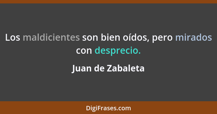 Los maldicientes son bien oídos, pero mirados con desprecio.... - Juan de Zabaleta