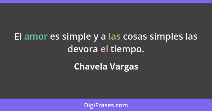 El amor es simple y a las cosas simples las devora el tiempo.... - Chavela Vargas
