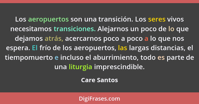 Los aeropuertos son una transición. Los seres vivos necesitamos transiciones. Alejarnos un poco de lo que dejamos atrás, acercarnos poco... - Care Santos