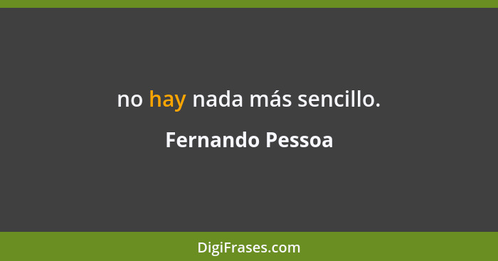 no hay nada más sencillo.... - Fernando Pessoa