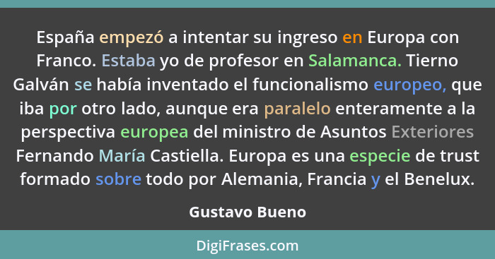 España empezó a intentar su ingreso en Europa con Franco. Estaba yo de profesor en Salamanca. Tierno Galván se había inventado el func... - Gustavo Bueno