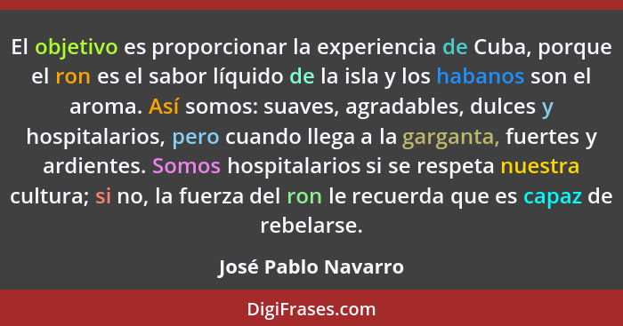 El objetivo es proporcionar la experiencia de Cuba, porque el ron es el sabor líquido de la isla y los habanos son el aroma. Así... - José Pablo Navarro