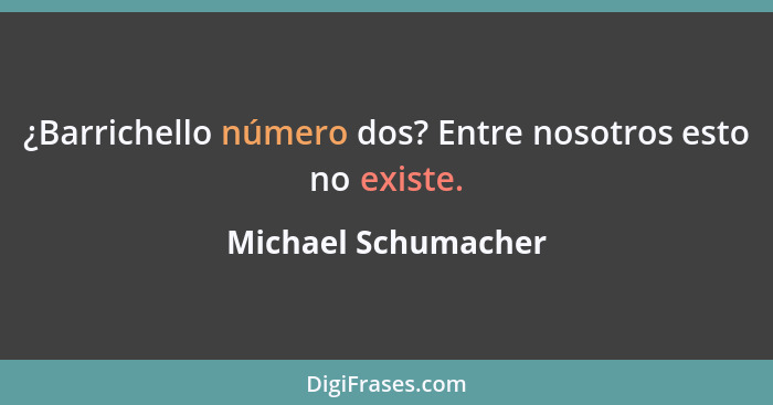 ¿Barrichello número dos? Entre nosotros esto no existe.... - Michael Schumacher