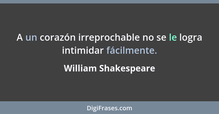 A un corazón irreprochable no se le logra intimidar fácilmente.... - William Shakespeare