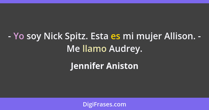 - Yo soy Nick Spitz. Esta es mi mujer Allison. - Me llamo Audrey.... - Jennifer Aniston