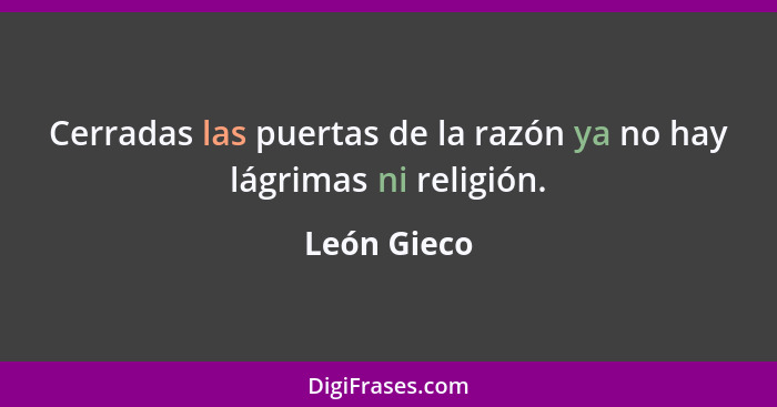 Cerradas las puertas de la razón ya no hay lágrimas ni religión.... - León Gieco