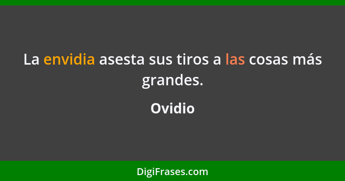 La envidia asesta sus tiros a las cosas más grandes.... - Ovidio