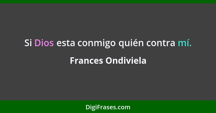 Si Dios esta conmigo quién contra mí.... - Frances Ondiviela