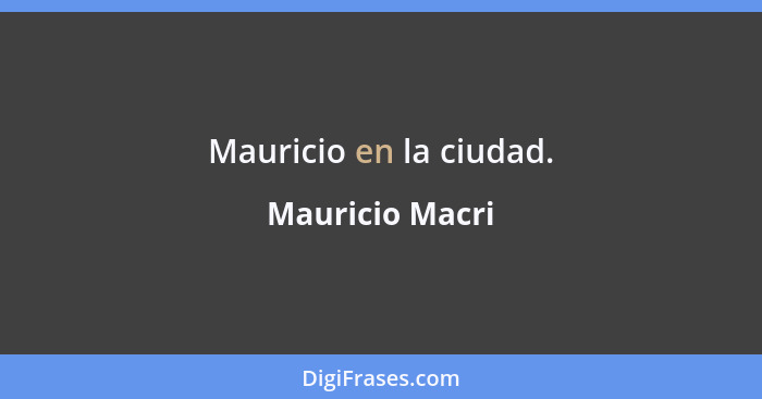 Mauricio en la ciudad.... - Mauricio Macri