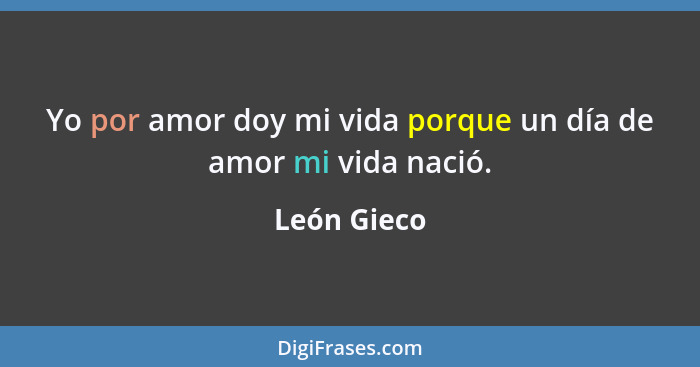 Yo por amor doy mi vida porque un día de amor mi vida nació.... - León Gieco