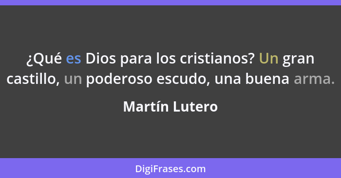 ¿Qué es Dios para los cristianos? Un gran castillo, un poderoso escudo, una buena arma.... - Martín Lutero