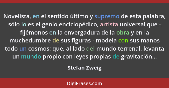 Novelista, en el sentido último y supremo de esta palabra, sólo lo es el genio enciclopédico, artista universal que - fijémonos en la e... - Stefan Zweig