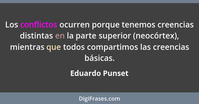 Los conflictos ocurren porque tenemos creencias distintas en la parte superior (neocórtex), mientras que todos compartimos las creenc... - Eduardo Punset