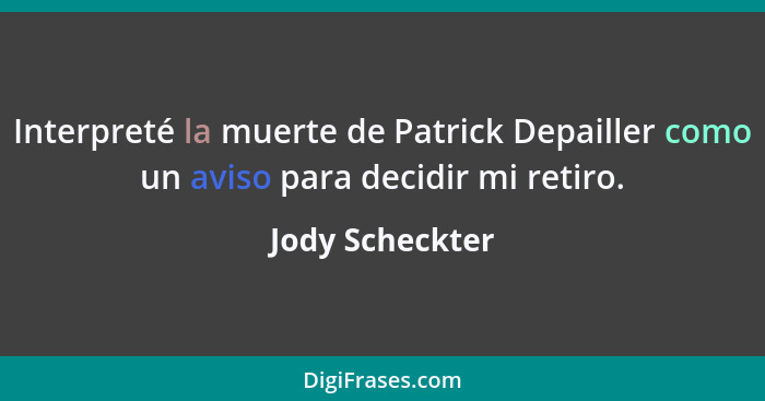 Interpreté la muerte de Patrick Depailler como un aviso para decidir mi retiro.... - Jody Scheckter