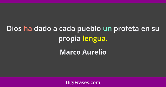 Dios ha dado a cada pueblo un profeta en su propia lengua.... - Marco Aurelio