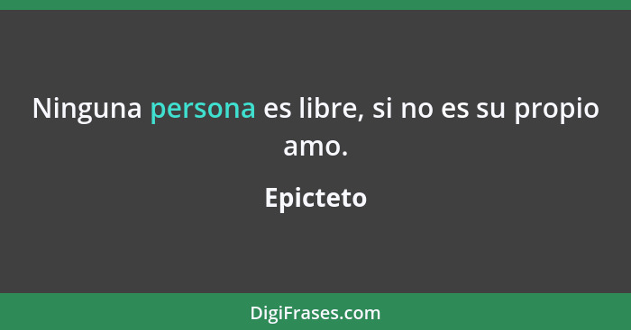 Ninguna persona es libre, si no es su propio amo.... - Epicteto