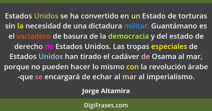 Estados Unidos se ha convertido en un Estado de torturas sin la necesidad de una dictadura militar. Guantámano es el vaciadero de bas... - Jorge Altamira