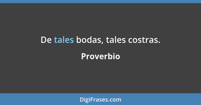 De tales bodas, tales costras.... - Proverbio