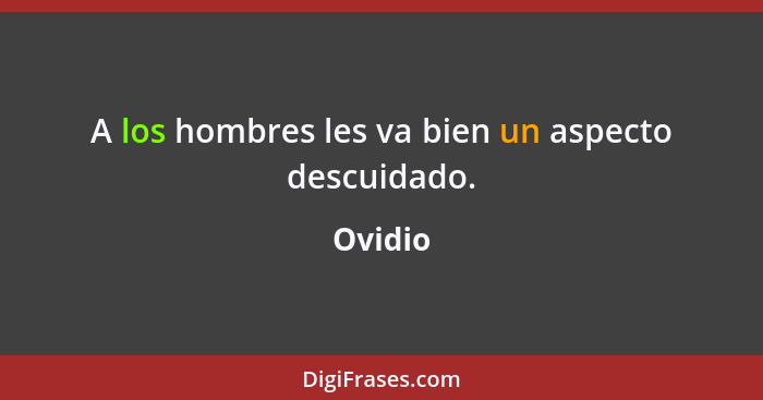 A los hombres les va bien un aspecto descuidado.... - Ovidio