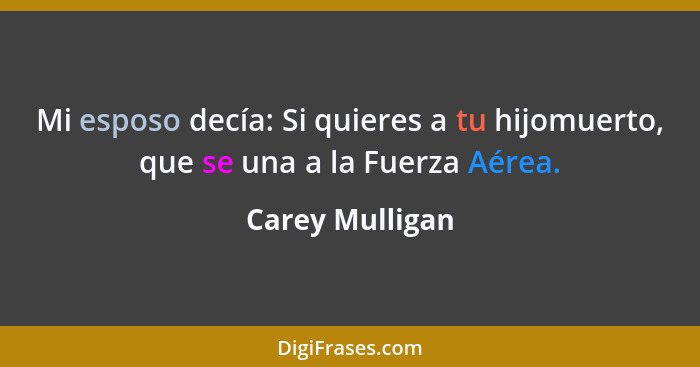 Mi esposo decía: Si quieres a tu hijomuerto, que se una a la Fuerza Aérea.... - Carey Mulligan