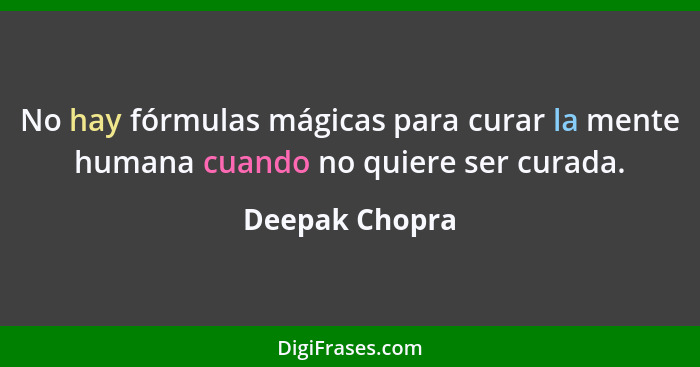 No hay fórmulas mágicas para curar la mente humana cuando no quiere ser curada.... - Deepak Chopra