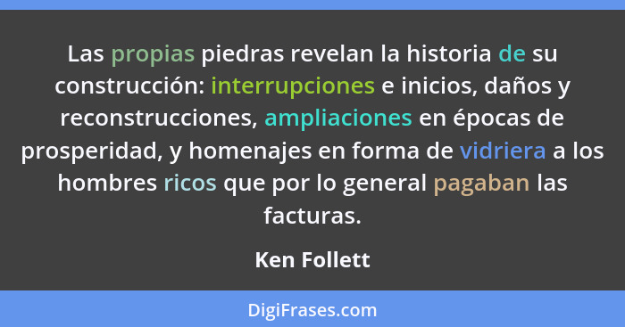 Las propias piedras revelan la historia de su construcción: interrupciones e inicios, daños y reconstrucciones, ampliaciones en épocas d... - Ken Follett