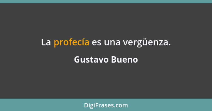 La profecía es una vergüenza.... - Gustavo Bueno