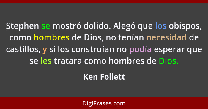 Stephen se mostró dolido. Alegó que los obispos, como hombres de Dios, no tenían necesidad de castillos, y si los construían no podía es... - Ken Follett