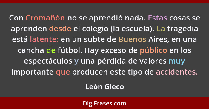 Con Cromañón no se aprendió nada. Estas cosas se aprenden desde el colegio (la escuela). La tragedia está latente: en un subte de Buenos... - León Gieco