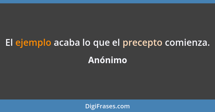 El ejemplo acaba lo que el precepto comienza.... - Anónimo