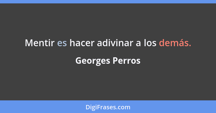 Mentir es hacer adivinar a los demás.... - Georges Perros