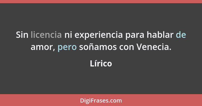 Sin licencia ni experiencia para hablar de amor, pero soñamos con Venecia.... - Lírico