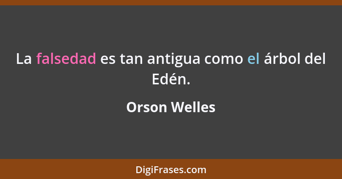 La falsedad es tan antigua como el árbol del Edén.... - Orson Welles