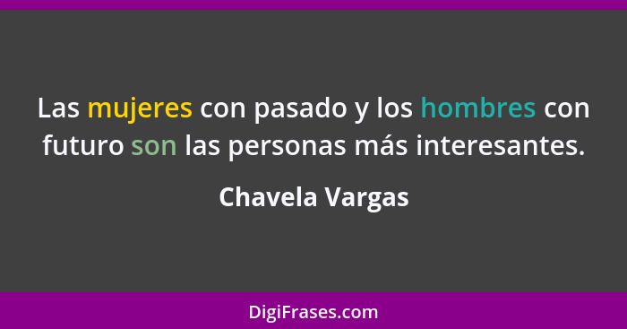 Las mujeres con pasado y los hombres con futuro son las personas más interesantes.... - Chavela Vargas